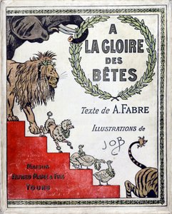 Cover of the book “A la gloire des betes”” text by A Fabre, drawings by Jacques Marie Gaston Onfray de Breville dit JOB (1858-1931), publisher Maison Alfred Mame et fils, Collection Particulier بواسطة اسم مستعار لـ Onfray de Breville Jacques Job