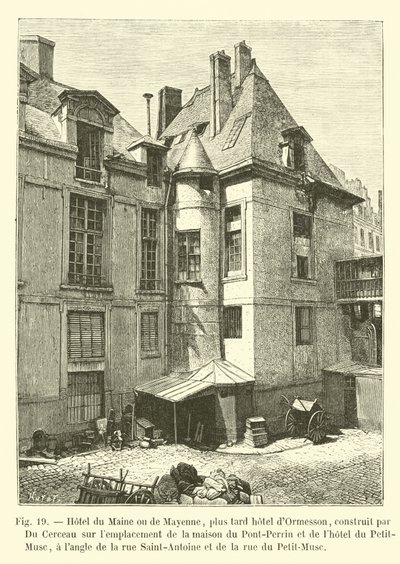 فندق du Maine أو de Mayenne ، فندق لاحق في Ormesson ، بناه Du Cerceau في موقع منزل Pont-Perrin وفندق Petit-Musc ، في زاوية شارع Saint-Antoine و rue بواسطة المدرسة الفرنسية