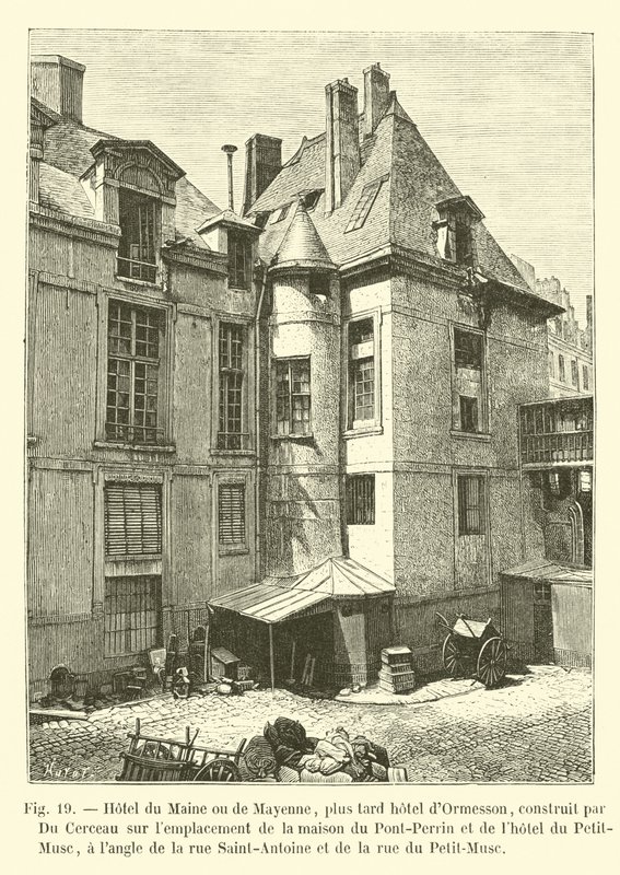 فندق du Maine أو de Mayenne ، فندق لاحق في Ormesson ، بناه Du Cerceau في موقع منزل Pont-Perrin وفندق Petit-Musc ، في زاوية شارع Saint-Antoine و rue بواسطة المدرسة الفرنسية